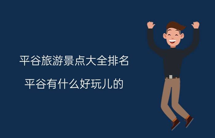 平谷旅游景点大全排名 平谷有什么好玩儿的？